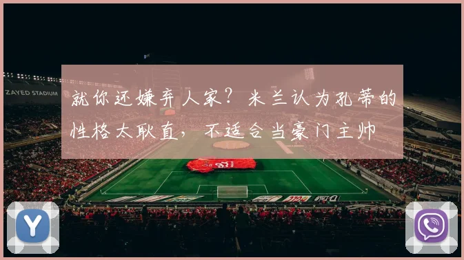 就你还嫌弃人家？米兰认为孔蒂的性格太耿直，不适合当豪门主帅