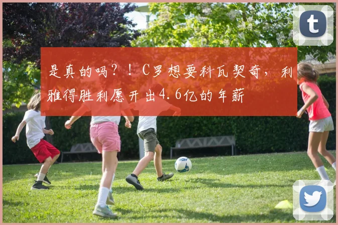 是真的吗？！C罗想要科瓦契奇，利雅得胜利愿开出4.6亿的年薪
